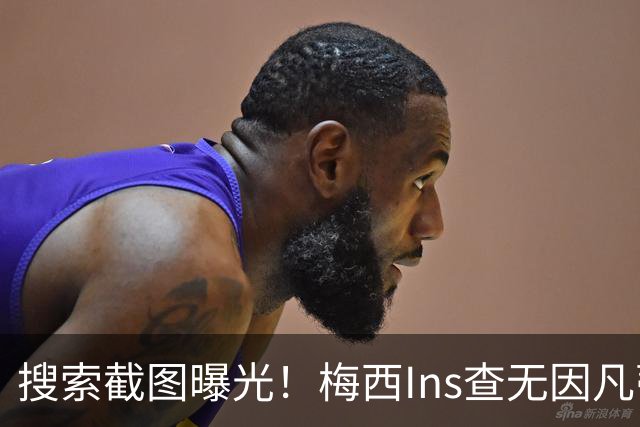 搜索截图曝光！梅西Ins查无因凡蒂诺，冷淡握手画面引发全网热议