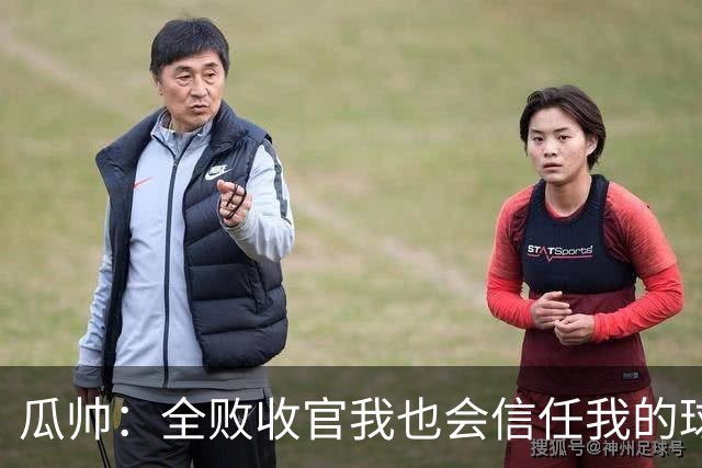 瓜帅：全败收官我也会信任我的球员