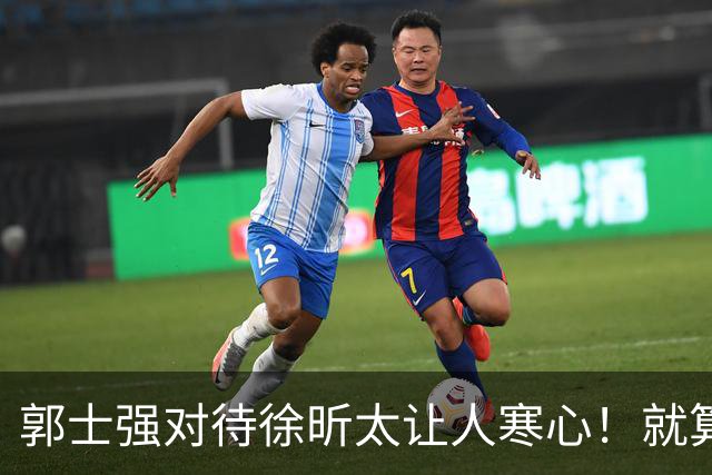 郭士强对待徐昕太让人寒心！就算第12人也不该如此